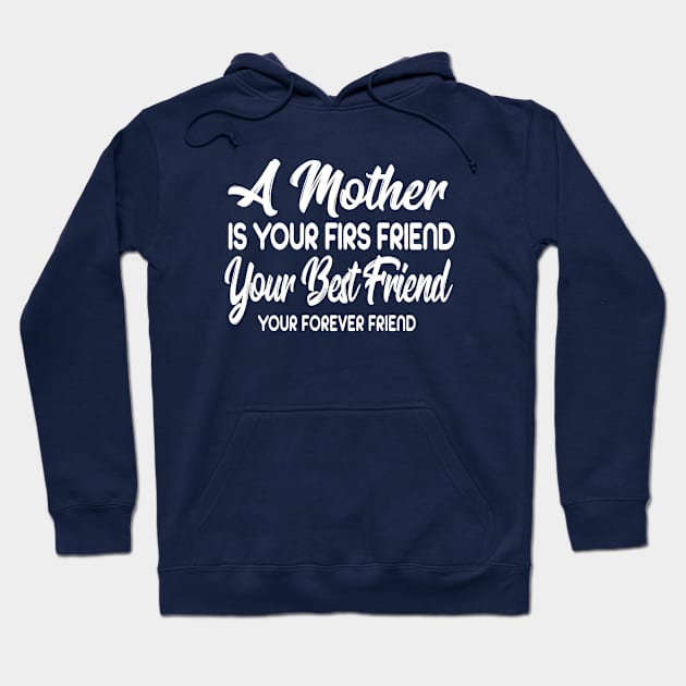 A Mother Is Your Firs Friend, Your Best Friend, Your Forever Friend Hoodie by Sanzida Design